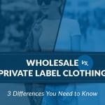 Wholesale vs. Private Label Clothing: 3 Differences You Need to Know